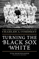 Turning the Black Sox White: The Misunderstood Legacy of Charles A. Comiskey 1683582764 Book Cover