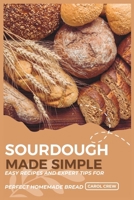 SOURDOUGH MADE SIMPLE: Easy Recipes and Expert Tips for Perfect Homemade Bread B0DXDXZYTS Book Cover