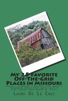 My 25 Favorite Off-The-Grid Places in Missouri: Places I traveled in Missouri that weren't invaded by every other wacky tourist that thought they shou 1721533095 Book Cover