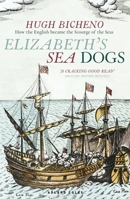 Elizabeth's Sea Dogs: How England's mariners became the scourge of the seas 1472967011 Book Cover