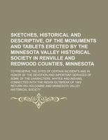 Sketches, Historical And Descriptive, Of The Monuments And Tablets Erected By The Minnesota Valley Historical Society In Renville And Redwood Counties, Minnesota: To Preserve The Sites Of Certain Inci 1011519879 Book Cover