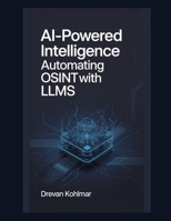 AI-Powered Intelligence: Automating OSINT with LLMs B0GCG4GZCV Book Cover