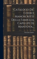 Catalogo De' Codici Manoscritti Della Famiglia Capilupi Di Mantova... (Italian Edition) 1020222492 Book Cover