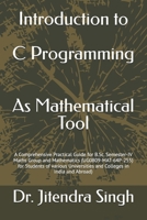 Introduction to C Programming : As Mathematical Tool: A Comprehensive Practical Guide for B.Sc. Semester-IV Maths Group and Mathematics ... and Colleges in India and Abroad) 9334196580 Book Cover