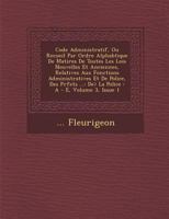 Code Administratif, Ou Recueil Par Ordre Alphab Tique de Mati Res de Toutes Les Lois Nouvelles Et Anciennes, Relatives Aux Fonctions Administratives Et de Police, Des PR Fets ...: de> La Police: A - E 1249940362 Book Cover