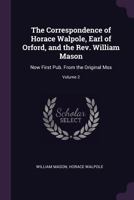 The Correspondence of Horace Walpole, Earl of Orford, and the Rev. William Mason: Now First Pub. From the Original Mss; Volume 2 1340938936 Book Cover