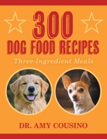 300 Dog Food Recipes: Three-Ingredient Meals 1682355659 Book Cover