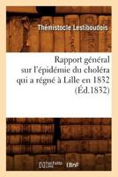 Rapport Ga(c)Na(c)Ral Sur L'A(c)Pida(c)Mie Du Chola(c)Ra Qui a Ra(c)Gna(c) a Lille En 1832 (A0/00d.1832) 2012765297 Book Cover