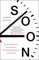 Soon: An Overdue History of Procrastination, from Leonardo and Darwin to You and Me 0062491598 Book Cover