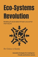 Eco-Systems Revolution: Building Sustainable Infrastructure for the Future: Innovative Strategies for Creating Eco-Friendly and Resilient Systems B0FS1LSNWQ Book Cover