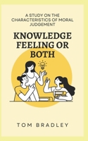 KNOWLEDGE, FEELING OR BOTH?: A study on the characteristics of moral judgement B0B92R8LBY Book Cover