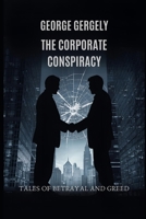 The Corporate Conspiracy: Tales of Betrayal and Greed B0GQP5CZK5 Book Cover