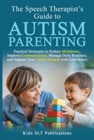 The Speech Therapist’s Guide to Autism Parenting Practical Strategies to Reduce Meltdowns, Improve Communication, Manage Daily Routines, and Support Your Child’s Growth with Confidence 1914261208 Book Cover