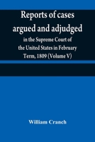 Reports of cases argued and adjudged in the Supreme Court of the United States in February Term, 1809 9354840795 Book Cover