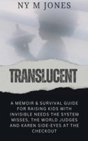 Translucent: A Memoir & Survival Guide for Raising kids with Invisible needs the System Misses, the World Judges and Karen Side-Eyes at the Checkout 1036967840 Book Cover