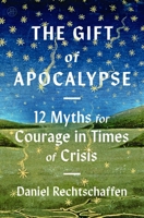 The Gift of Apocalypse: 12 Myths for Courage in Times of Crisis 0063481073 Book Cover