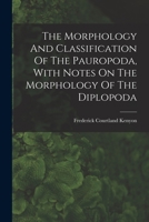 The Morphology And Classification Of The Pauropoda, With Notes On The Morphology Of The Diplopoda 1017274525 Book Cover