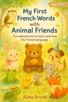 My First French Words with Animal Friends: Fun adventures to learn and love the French language B0FG8H7RT7 Book Cover