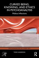 Curved Being, Knowing, and Ethics in Psychoanalysis: Möbius Inflections 1041335997 Book Cover