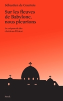 Sur Les Fleuves de Babylone, Nous Pleurions: Le Crepuscule Des Chretiens D'Orient 2234079128 Book Cover