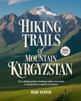 HIKING TRAILS OF MOUNTAIN KYRGYZSTAN: YOUR ULTIMATE GUIDE TO TREKKING, CULTURE, AND NATURE IN KYRGYZSTAN’S MAJESTIC MOUNTAINS B0G7ZBWKYG Book Cover