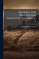 Beitrage Zur Praktischen Theologie, Volumes 2-4 1148479368 Book Cover
