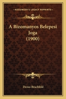 A Bizomanyos Belepesi Joga (1900) 1168017424 Book Cover