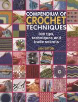 Compendium of Crochet Techniques: 300 Tips, Techniques and Trade Secrets. Jan Eaton 1844484017 Book Cover