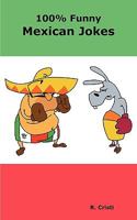 100% Funny Mexican Jokes: The Best, Funniest, Dirty, Short and Long Mexican Jokes Book 0986600407 Book Cover
