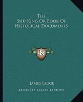 The Shu King, or Book of Historical Documents 1419182463 Book Cover