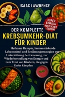 DER KOMPLETTE KREBSUMKEHR-DIÄT FÜR KINDER: Heilsame Rezepte, Immunstärkende Lebensmittel und Ernährungsstrategien zur Unterstützung der Genesung, zur ... die gegen Krebs kämpfen (German Edition) B0FSF227MS Book Cover