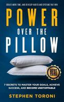 Power Over The Pillow: 7 SECRETS TO MASTER YOUR GOALS, ACHIEVE SUCCESS, AND BECOME UNSTOPPABLE: Create More Time, Develop Habits and Systems That Win 1513622080 Book Cover