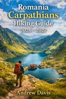 Romania Carpathians Hiking Guide 2026 – 2027 B0GSWFJNMJ Book Cover