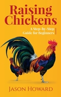 Raising Chickens: A Step-by-Step Guide for Beginners 1087847982 Book Cover