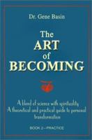 The Art of Becoming: A Blend of Science with Spirituality. A Theoretical and Practical Guide to Personal Transformation. Book 2 0595088740 Book Cover