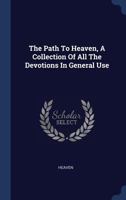The Path To Heaven, A Collection Of All The Devotions In General Use 1021547956 Book Cover