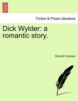 Dick Wylder: a romantic story. 1241401292 Book Cover