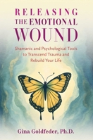 Releasing the Emotional Wound: Shamanic and Psychological Tools to Transcend Trauma and Rebuild Your Life B0FJ2B9RM4 Book Cover