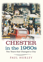 Chester in the 1960s: Ten Years That Changed a City 1445641038 Book Cover