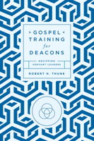 Gospel Training for Deacons: Equipping Servant Leaders 1645074374 Book Cover