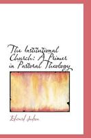 The Institutional Church: A Primer in Pastoral Theology 1437293964 Book Cover