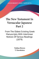 The New Testament In Vernacular Japanese Part 2: From The Oldest Existing Greek Manuscripts, With Interlinear Notices Of Various Readings 116724835X Book Cover