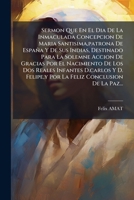 Sermon Que En El Dia De La Inmaculada Concepcion De Maria Santisima,patrona De España Y De Sus Indias, Destinado Para La Solemne Accion De Gracias Por ... Conclusion De La Paz... 1247542394 Book Cover
