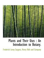 Plants and their uses; an introduction to botany 1167028481 Book Cover