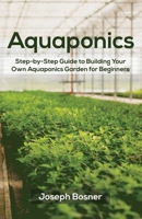 Aquaponics: Step-by-Step Guide to Building Your Own Aquaponics Garden for Beginners 1951345142 Book Cover