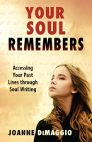 Your Soul Remembers: Accessing Your Past Lives Through Soul Writing 1937907171 Book Cover