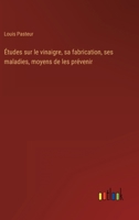 �tudes Sur Le Vinaigre, Sa Fabrication, Ses Maladies, Moyens de Les Pr�venir: Nouvelles Observations Sur La Conservation Des Vins Par La Chaleur 2329278934 Book Cover
