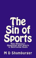 The Sin of Sports: How America's Obsession with Sports is Destroying Souls 1495992217 Book Cover