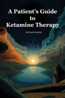 A Patient's Guide to Ketamine Therapy B0GKMLRBZX Book Cover