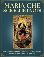 Novena Guidata a Maria che Scioglie i Nodi: 9 Giorni di Preghiera per Sciogliere i tuoi NODI e le Situazioni IMPOSSIBILI: Libro Devozionale Mariano ... fede e vivi una devozione (Italian Edition) B0GTWB3HT6 Book Cover